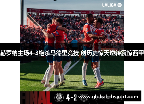 赫罗纳主场4-3绝杀马德里竞技 创历史惊天逆转震惊西甲 赫罗纳主场4-3绝杀马德里竞技 创历史惊天逆转震惊西甲