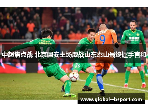 中超焦点战 北京国安主场鏖战山东泰山最终握手言和