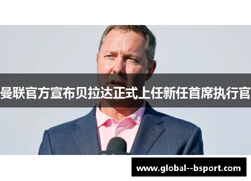 曼联官方宣布贝拉达正式上任新任首席执行官