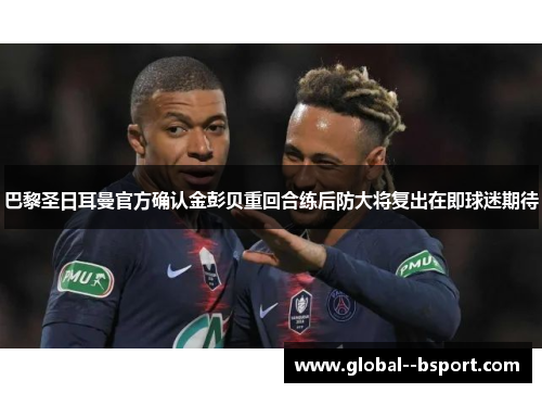 巴黎圣日耳曼官方确认金彭贝重回合练后防大将复出在即球迷期待